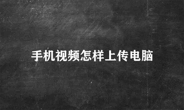 手机视频怎样上传电脑