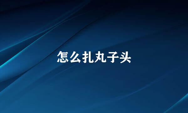 怎么扎丸子头