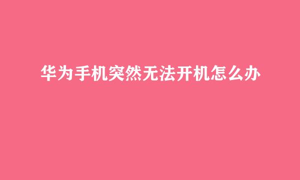 华为手机突然无法开机怎么办