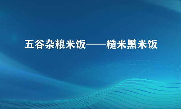 五谷杂粮米饭——糙米黑米饭