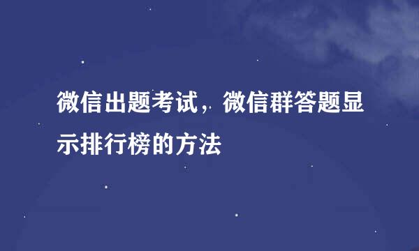 微信出题考试，微信群答题显示排行榜的方法