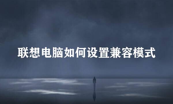 联想电脑如何设置兼容模式