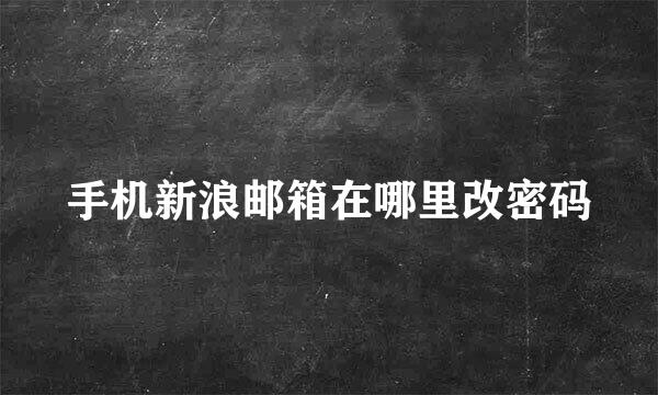 手机新浪邮箱在哪里改密码