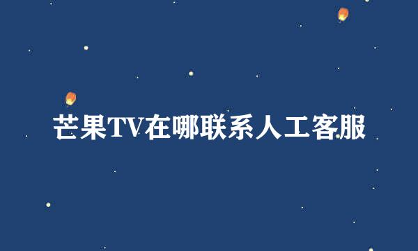 芒果TV在哪联系人工客服