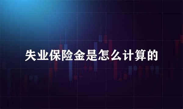 失业保险金是怎么计算的