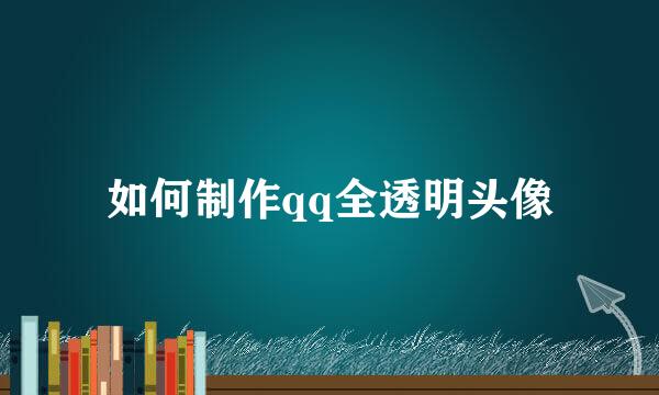 如何制作qq全透明头像