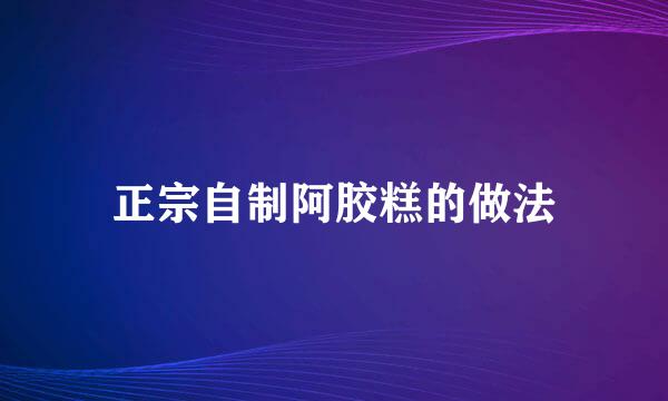 正宗自制阿胶糕的做法