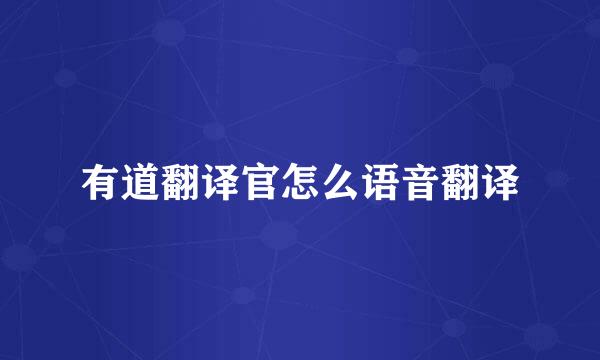 有道翻译官怎么语音翻译