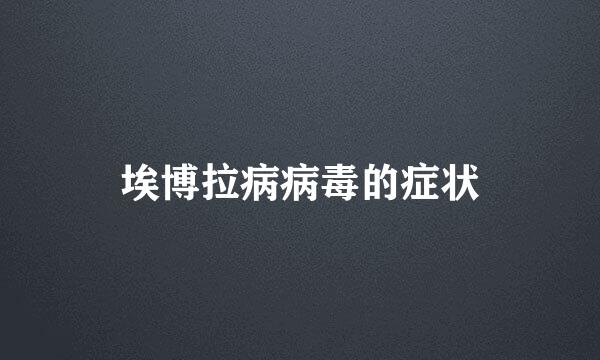 埃博拉病病毒的症状
