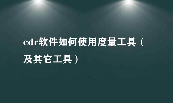 cdr软件如何使用度量工具（及其它工具）