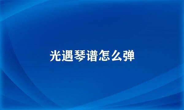 光遇琴谱怎么弹