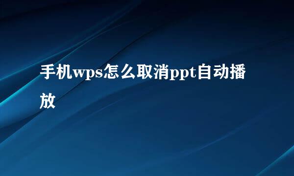 手机wps怎么取消ppt自动播放