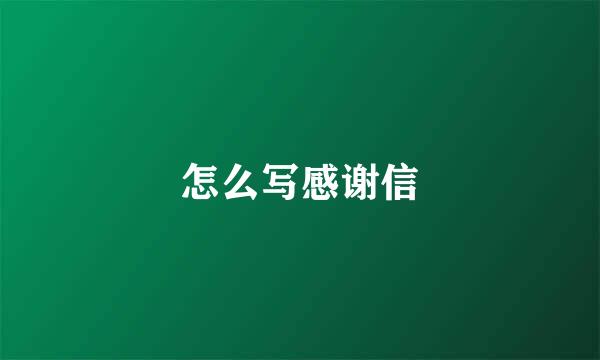 怎么写感谢信