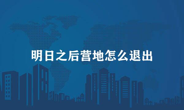 明日之后营地怎么退出