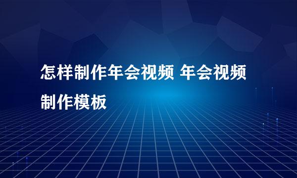 怎样制作年会视频 年会视频制作模板