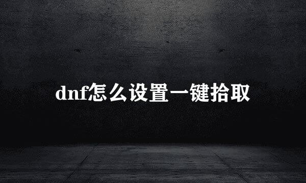dnf怎么设置一键拾取