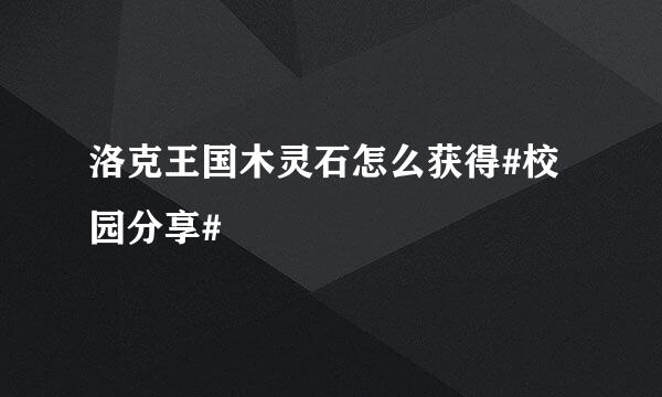 洛克王国木灵石怎么获得#校园分享#