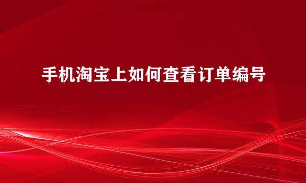 手机淘宝上如何查看订单编号