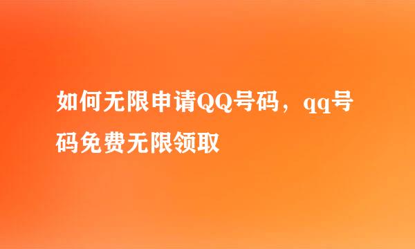 如何无限申请QQ号码，qq号码免费无限领取