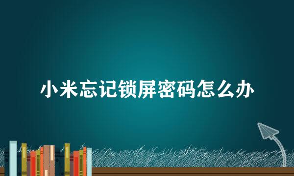 小米忘记锁屏密码怎么办