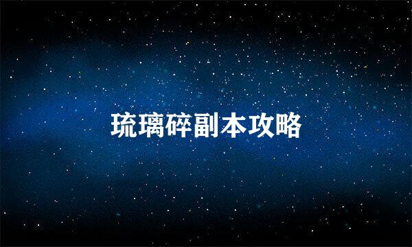 琉璃碎副本攻略