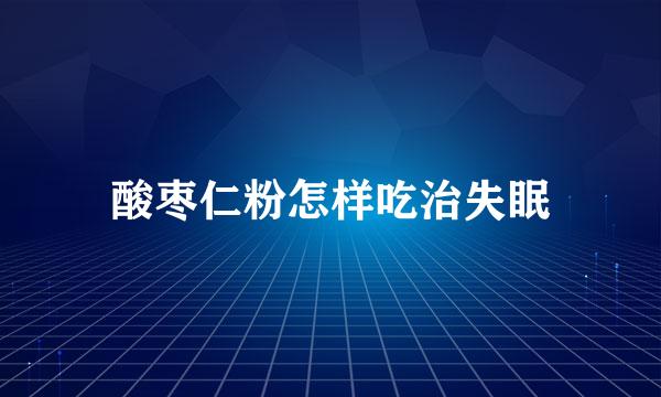 酸枣仁粉怎样吃治失眠