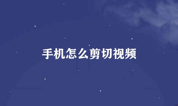 手机怎么剪切视频
