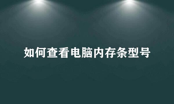 如何查看电脑内存条型号