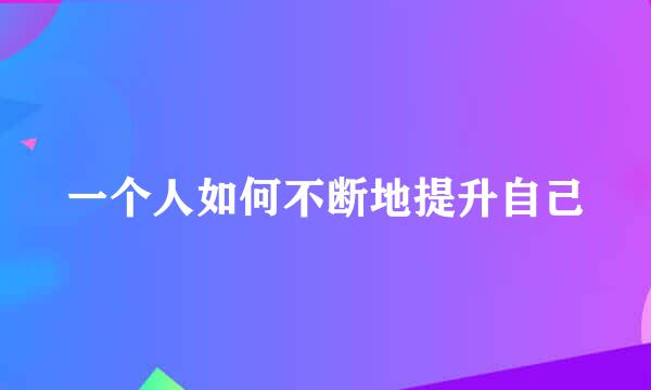 一个人如何不断地提升自己