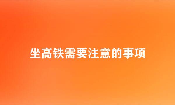 坐高铁需要注意的事项