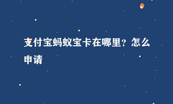 支付宝蚂蚁宝卡在哪里？怎么申请