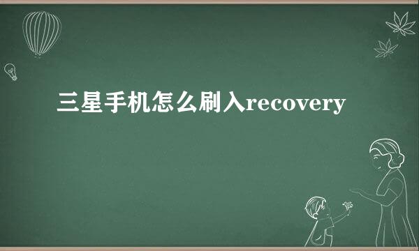 三星手机怎么刷入recovery
