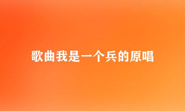 歌曲我是一个兵的原唱