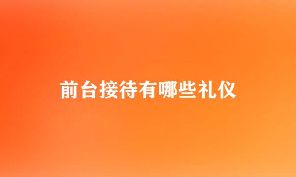 前台接待有哪些礼仪