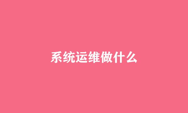 系统运维做什么