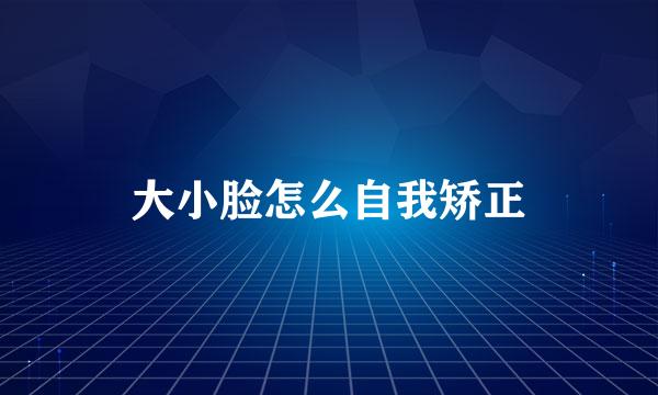 大小脸怎么自我矫正