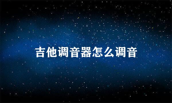 吉他调音器怎么调音