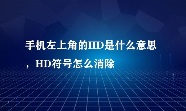 手机左上角的HD是什么意思，HD符号怎么消除