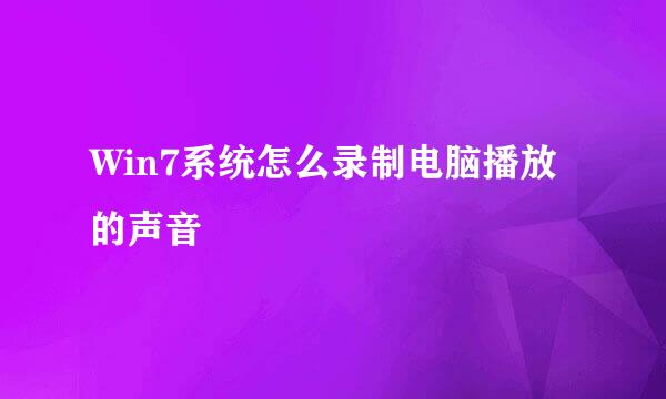 Win7系统怎么录制电脑播放的声音