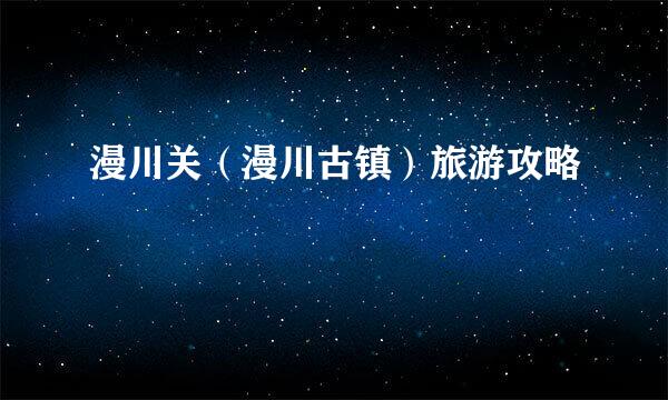 漫川关（漫川古镇）旅游攻略