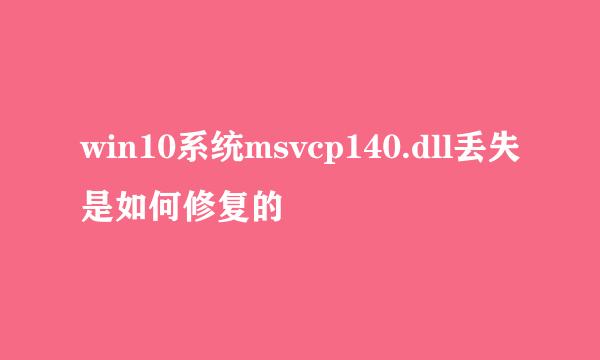 win10系统msvcp140.dll丢失是如何修复的