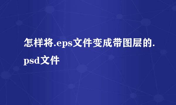 怎样将.eps文件变成带图层的.psd文件