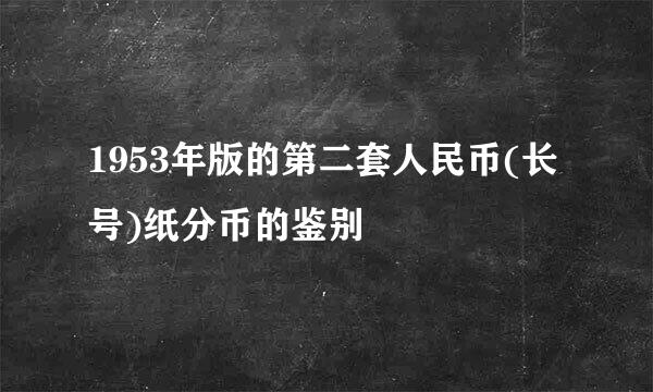 1953年版的第二套人民币(长号)纸分币的鉴别