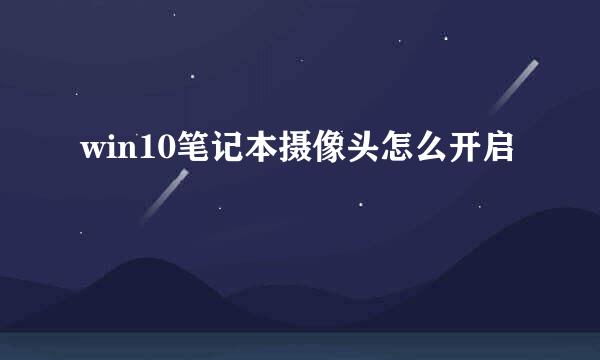 win10笔记本摄像头怎么开启