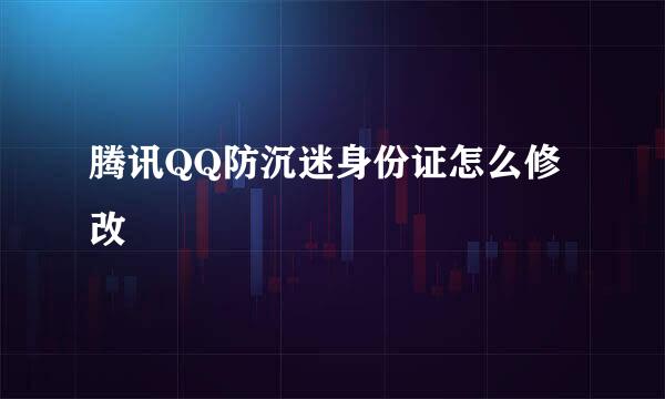腾讯QQ防沉迷身份证怎么修改