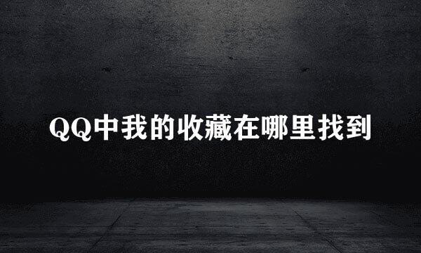 QQ中我的收藏在哪里找到