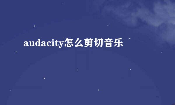 audacity怎么剪切音乐