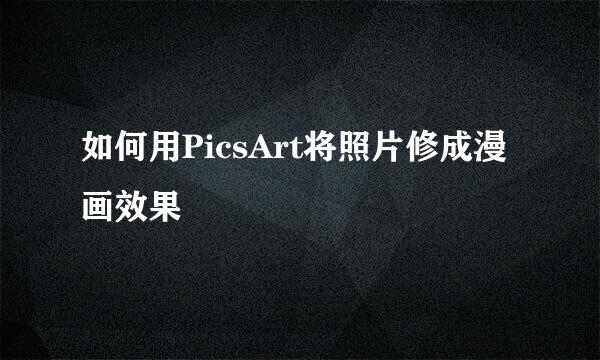 如何用PicsArt将照片修成漫画效果
