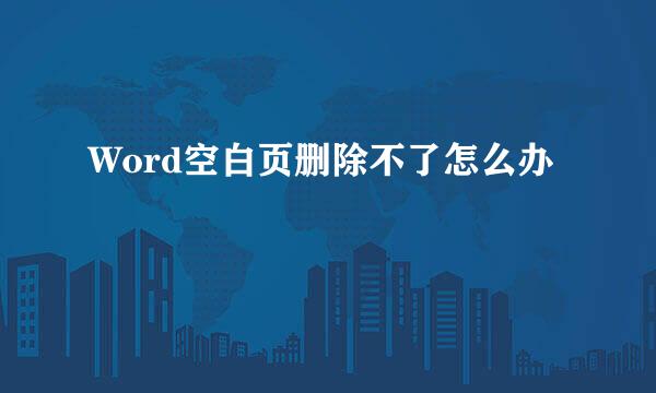 Word空白页删除不了怎么办