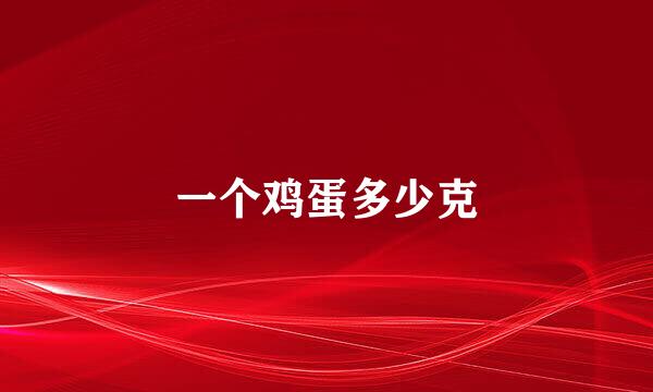 一个鸡蛋多少克